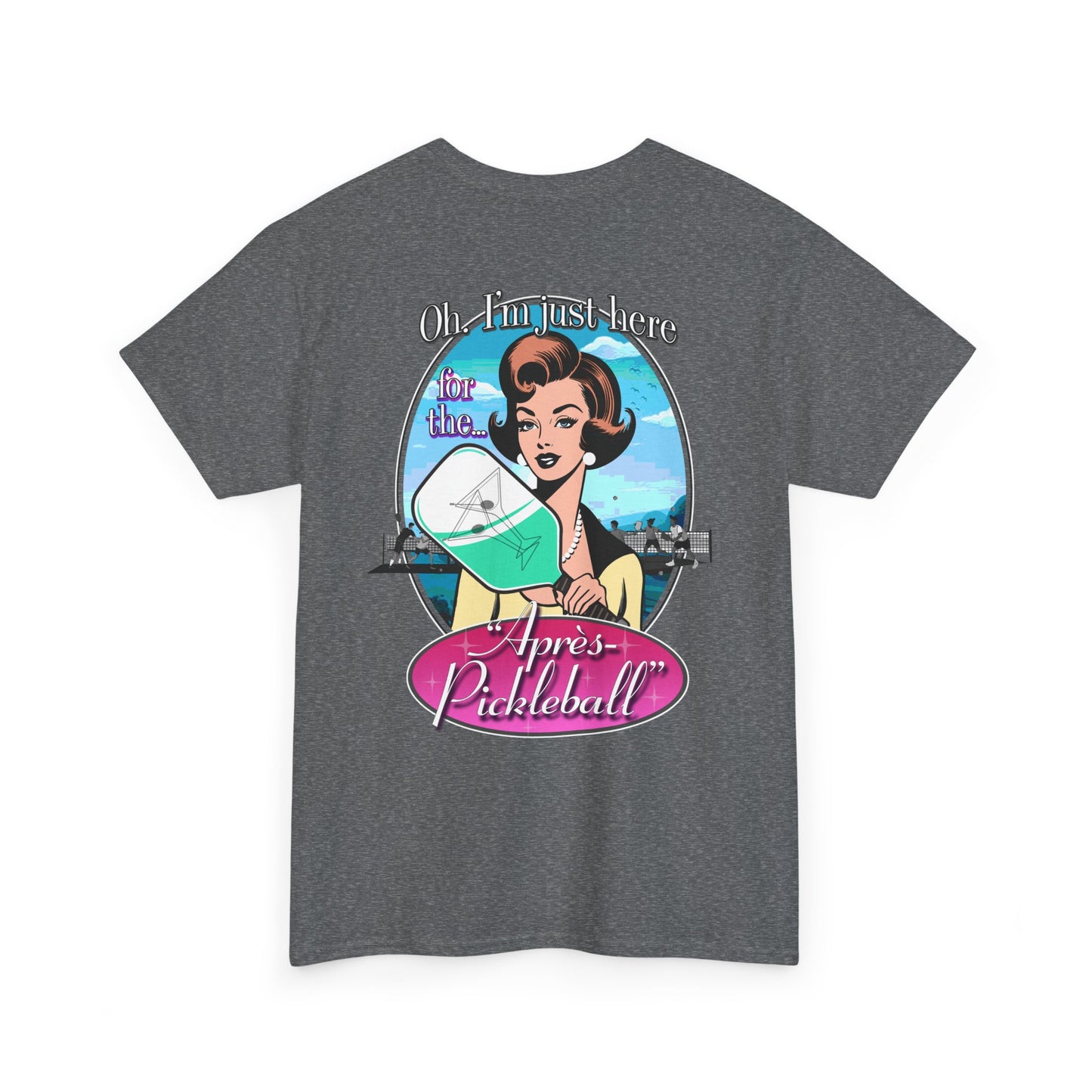 OH I'M JUST HERE FOR THE APRES PICKLEBALL Unisex Cotton Tee Graphic On Back