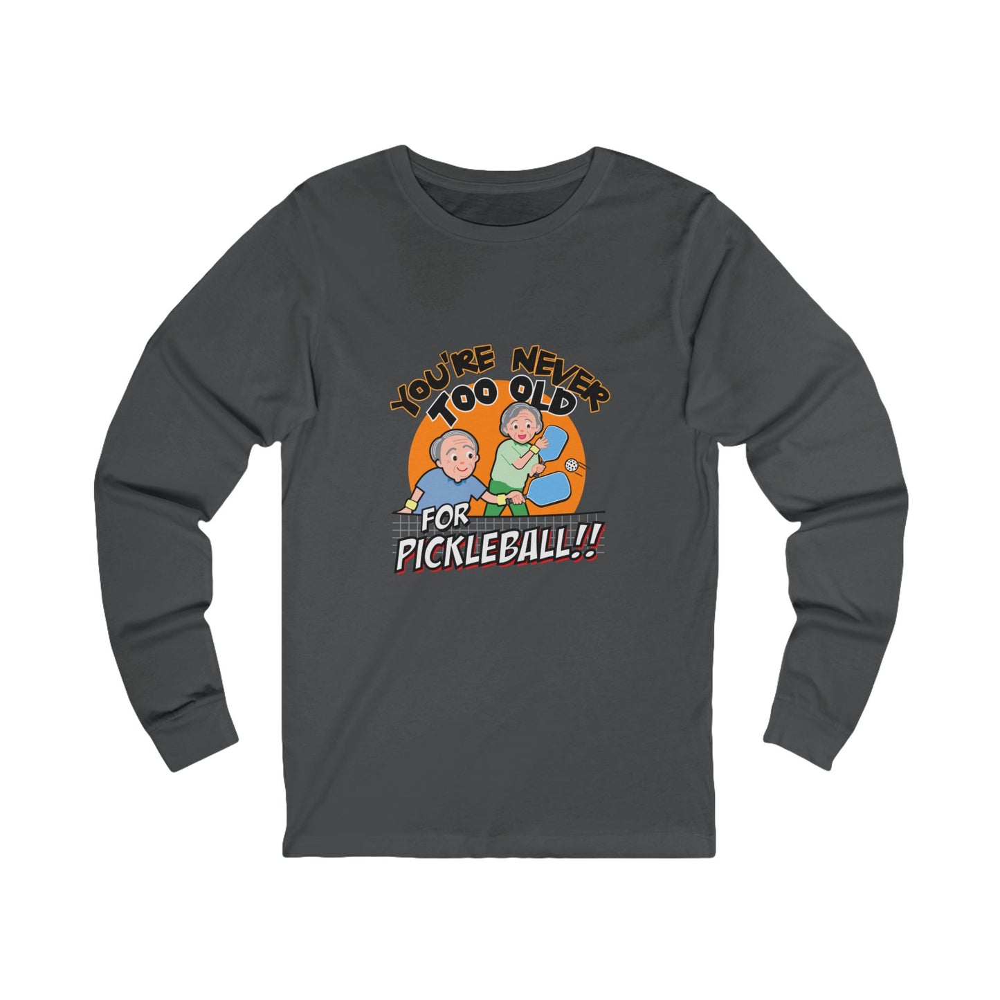 YOU'RE NEVER TOO OLD FOR PICKLEBALL Unisex Jersey Long Sleeve Tee
