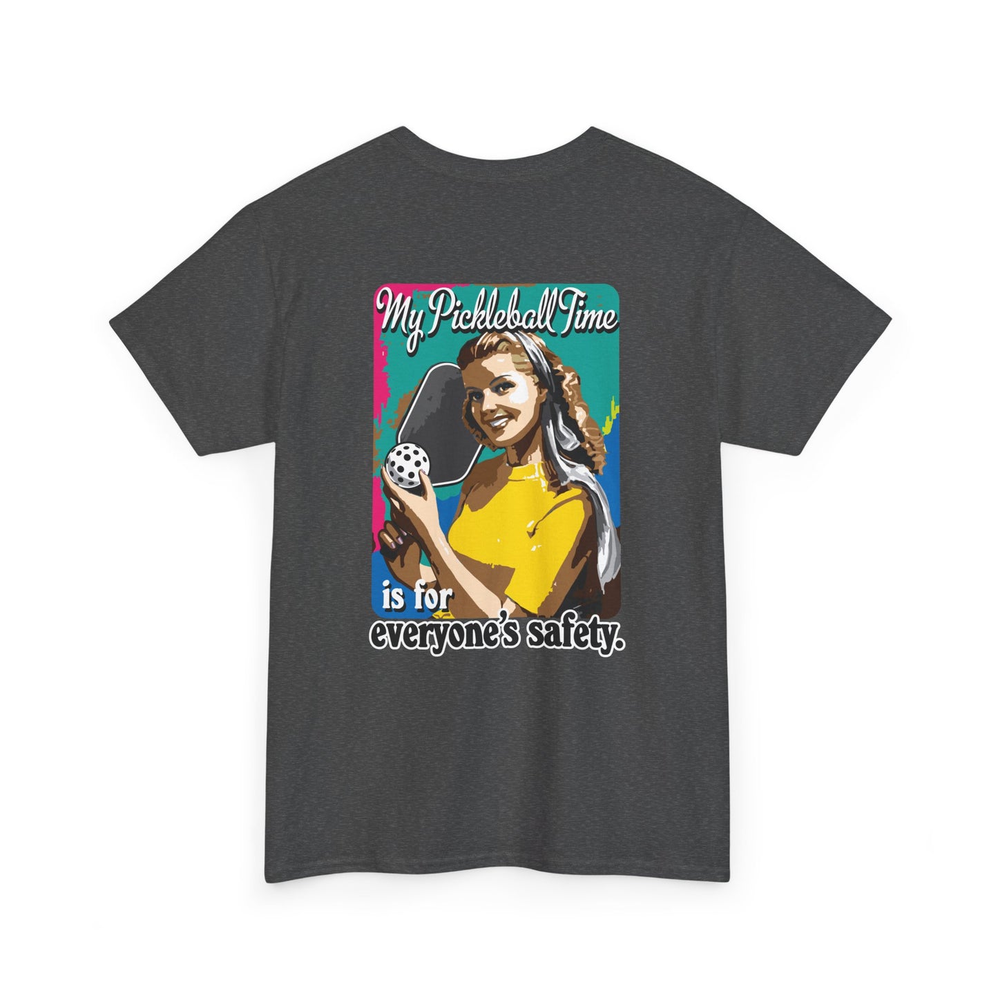 MY PICKLEBALL TIME IS FOR EVERYONE'S SAFETY Unisex Cotton Tee Graphic On Back