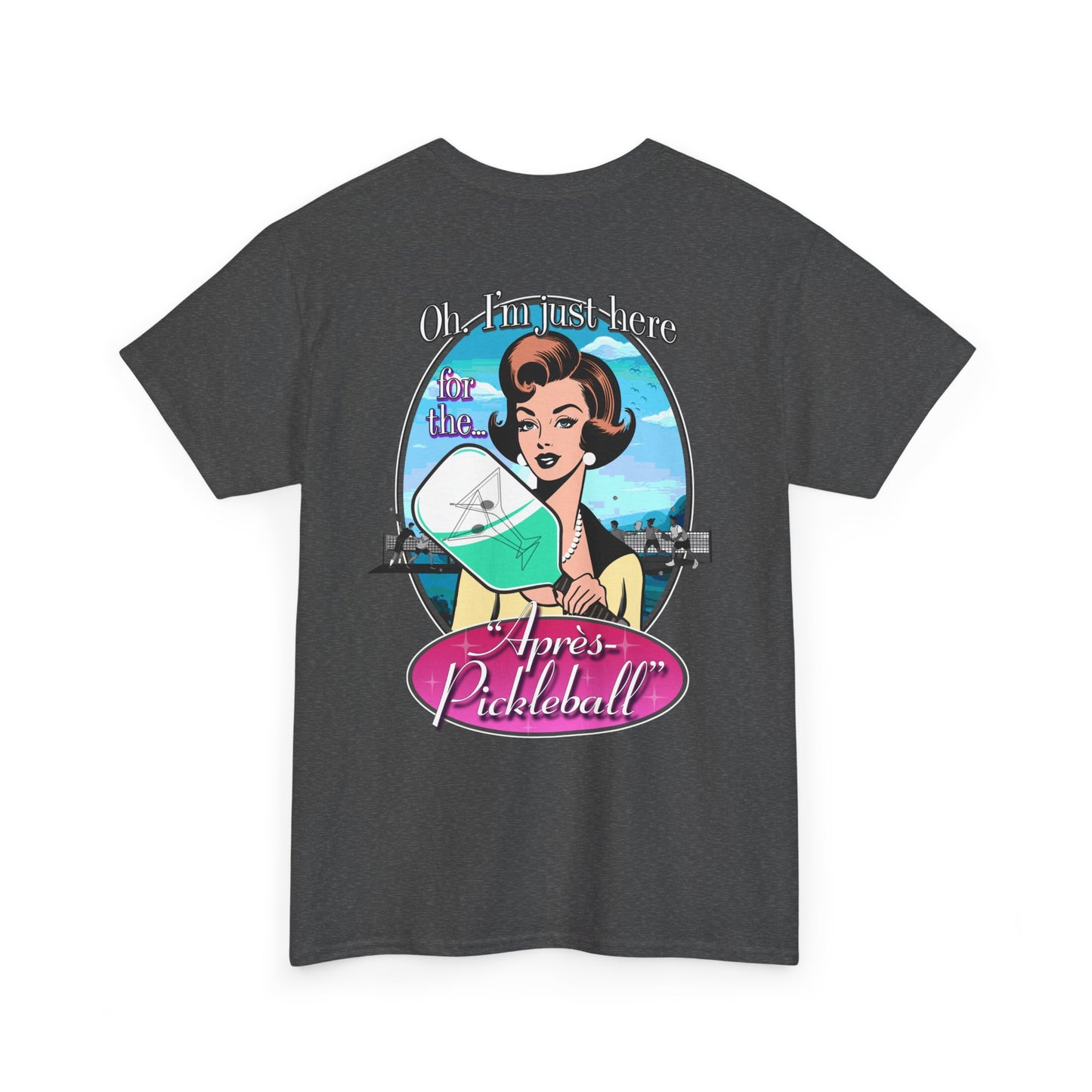 OH I'M JUST HERE FOR THE APRES PICKLEBALL Unisex Cotton Tee Graphic On Back