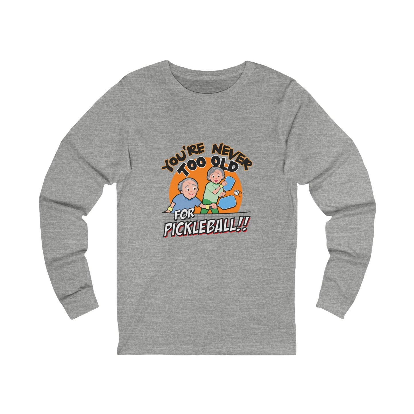 YOU'RE NEVER TOO OLD FOR PICKLEBALL Unisex Jersey Long Sleeve Tee
