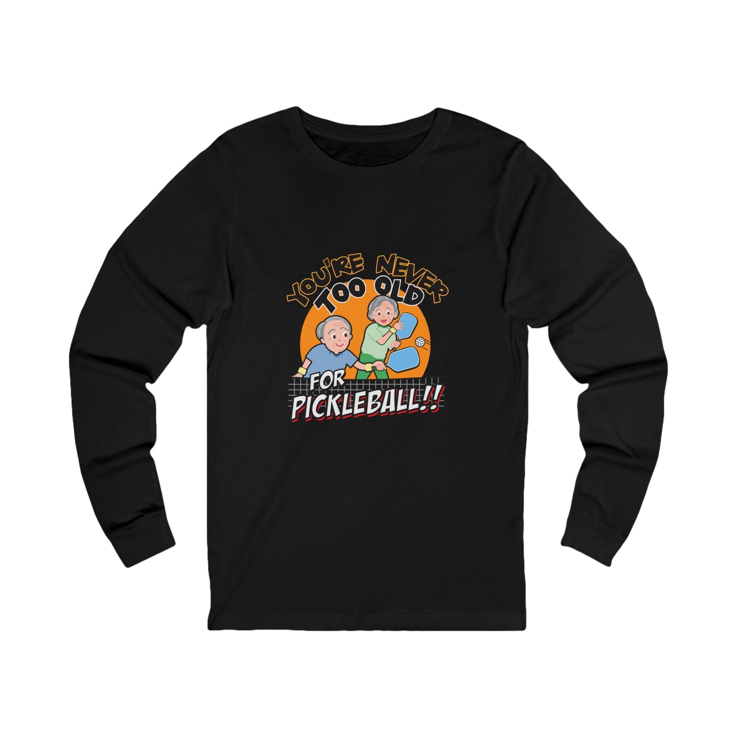 YOU'RE NEVER TOO OLD FOR PICKLEBALL Unisex Jersey Long Sleeve Tee