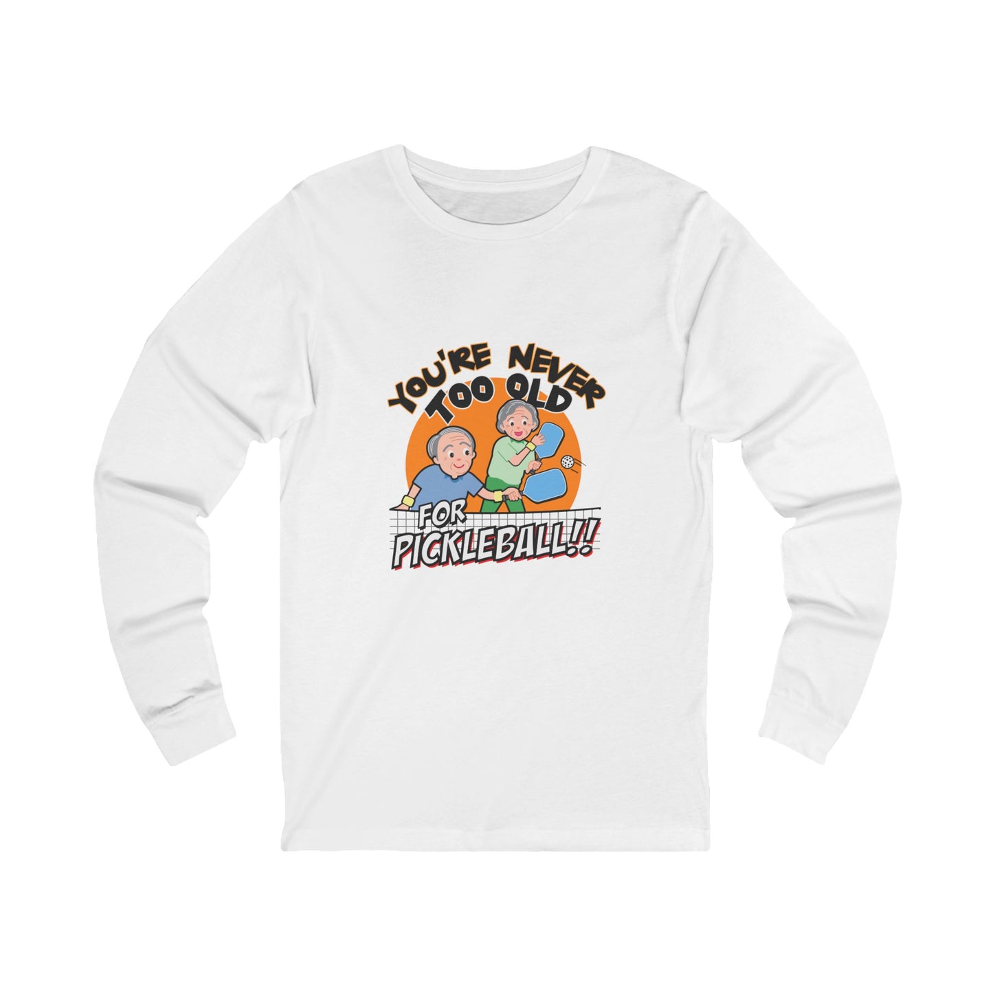 YOU'RE NEVER TOO OLD FOR PICKLEBALL Unisex Jersey Long Sleeve Tee