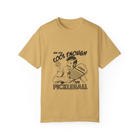 ARE YOU COOL ENOUGH FOR PICKLEBALL Unisex Garment-Dyed T-shirt