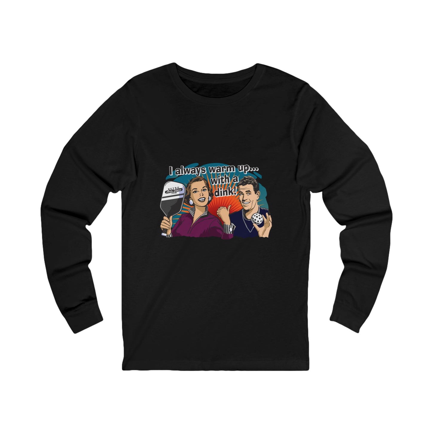 I ALWAYS WARM UP WITH A DINK Unisex Jersey Long Sleeve Tee