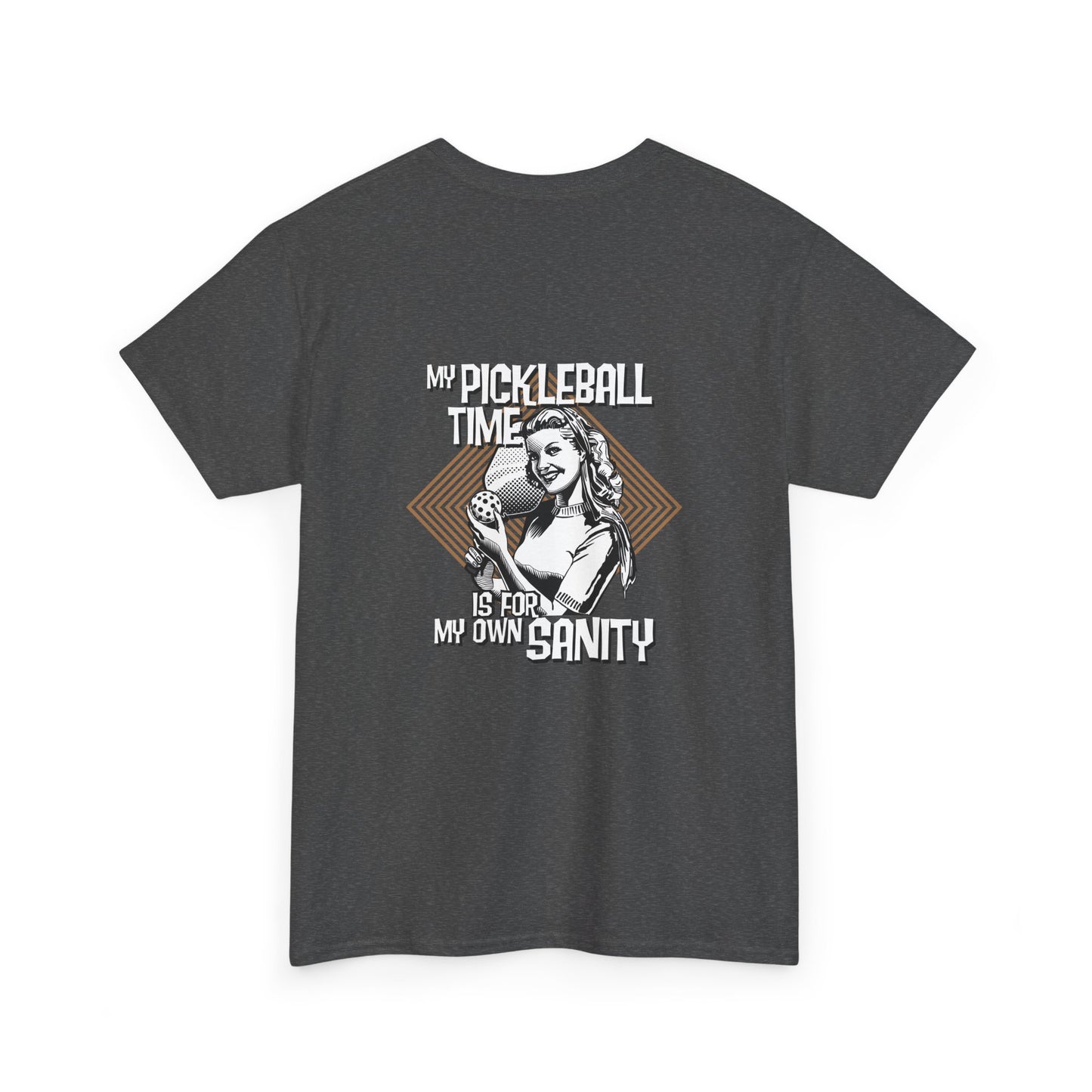 MY PICKLEBALL TIME IS FOR MY OWN SANITY   Unisex Heavy Cotton Tee Graphic On Back