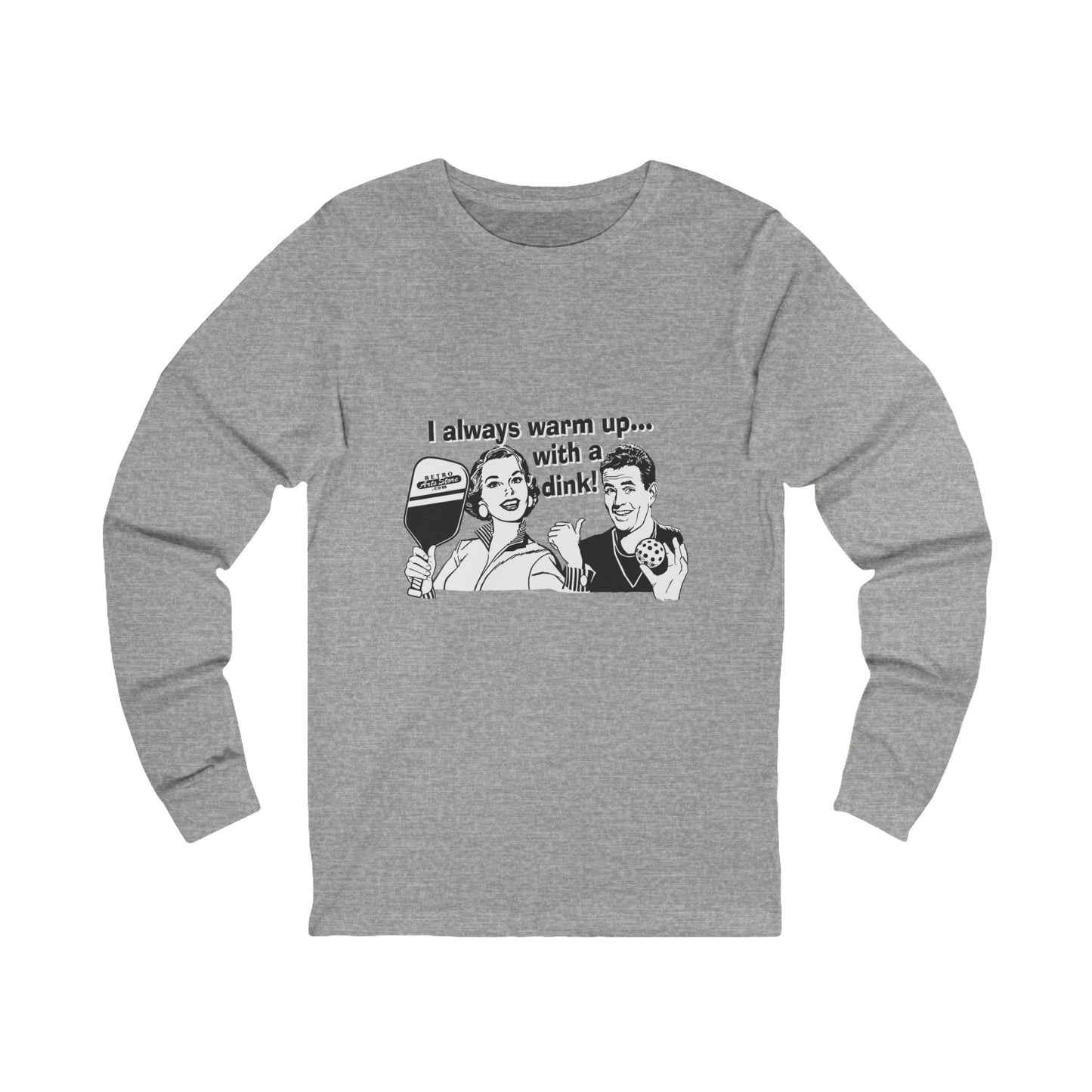 I ALWAYS WARM UP WITH A DINK (White graphic) Unisex Jersey Long Sleeve Tee