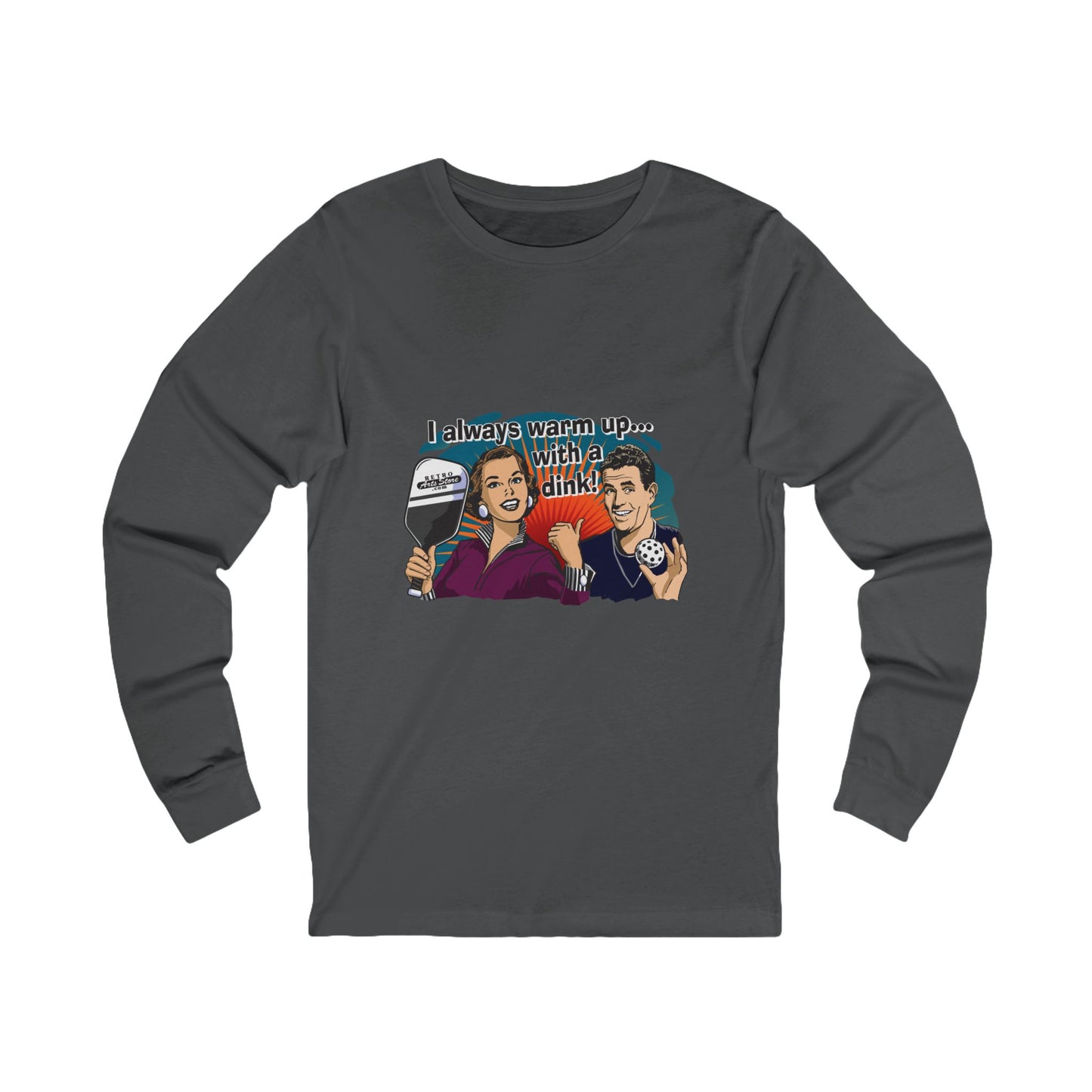 I ALWAYS WARM UP WITH A DINK Unisex Jersey Long Sleeve Tee