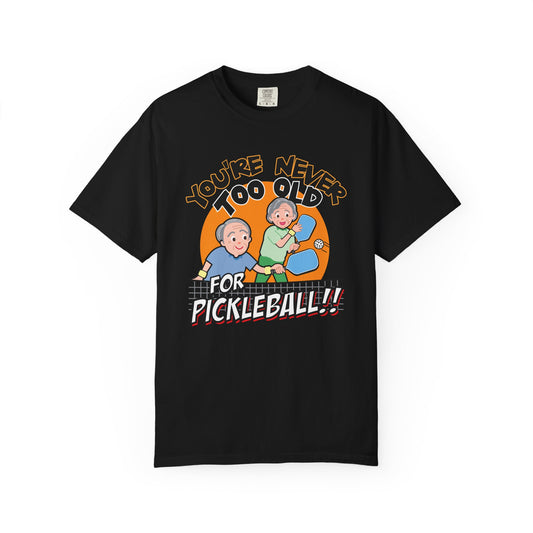 YOU'RE NEVER TOO OLD FOR PICKLEBALL Unisex Garment-Dyed T-shirt