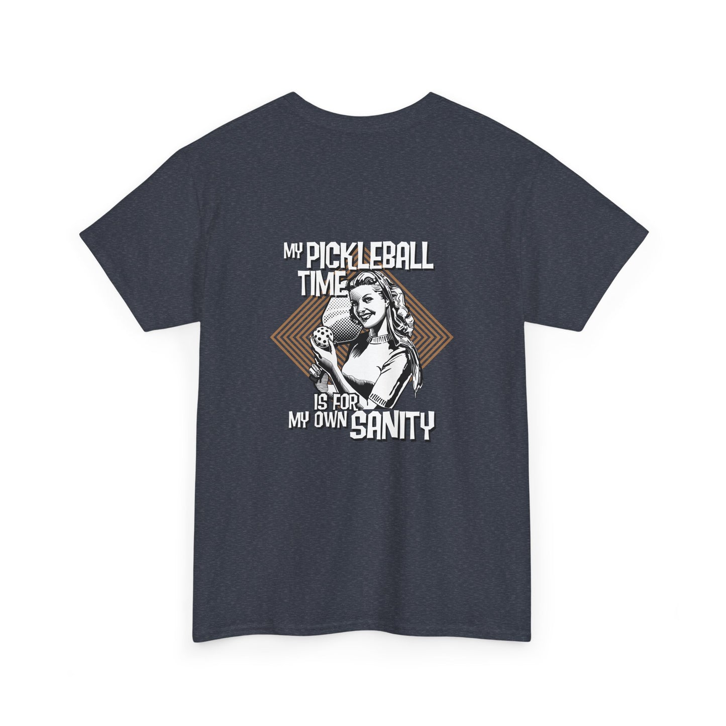 MY PICKLEBALL TIME IS FOR MY OWN SANITY   Unisex Heavy Cotton Tee Graphic On Back