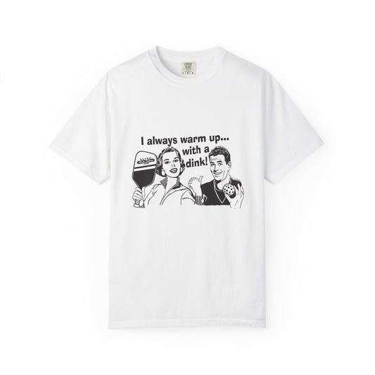 I ALWAYS WARM UP WITH A DINK Unisex Garment-Dyed T-shirt