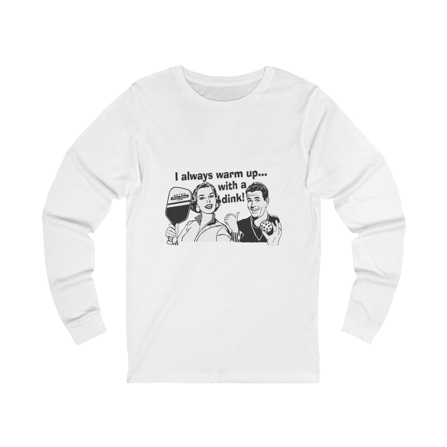 I ALWAYS WARM UP WITH A DINK (White graphic) Unisex Jersey Long Sleeve Tee