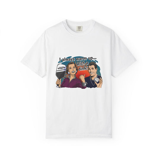 I ALWAYS WARM UP WITH A DINK Unisex Garment-Dyed T-shirt