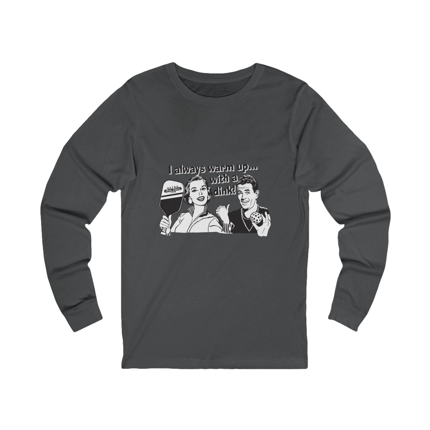 I ALWAYS WARM UP WITH A DINK (White graphic) Unisex Jersey Long Sleeve Tee