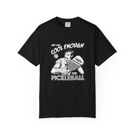 ARE YOU COOL ENOUGH FOR PICKLEBALL? Unisex Garment-Dyed T-shirt