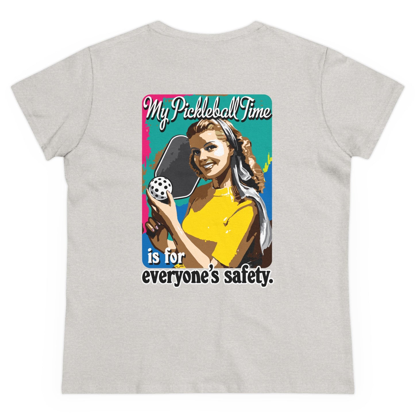 MY PICKLEBALL TIME IS FOR EVERYONE'S SAFETY Midweight Cotton Women's Tee Graphic On Back